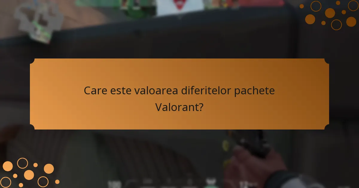 Care este valoarea diferitelor pachete Valorant?