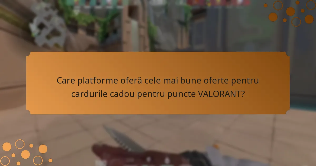 Care platforme oferă cele mai bune oferte pentru cardurile cadou pentru puncte VALORANT?