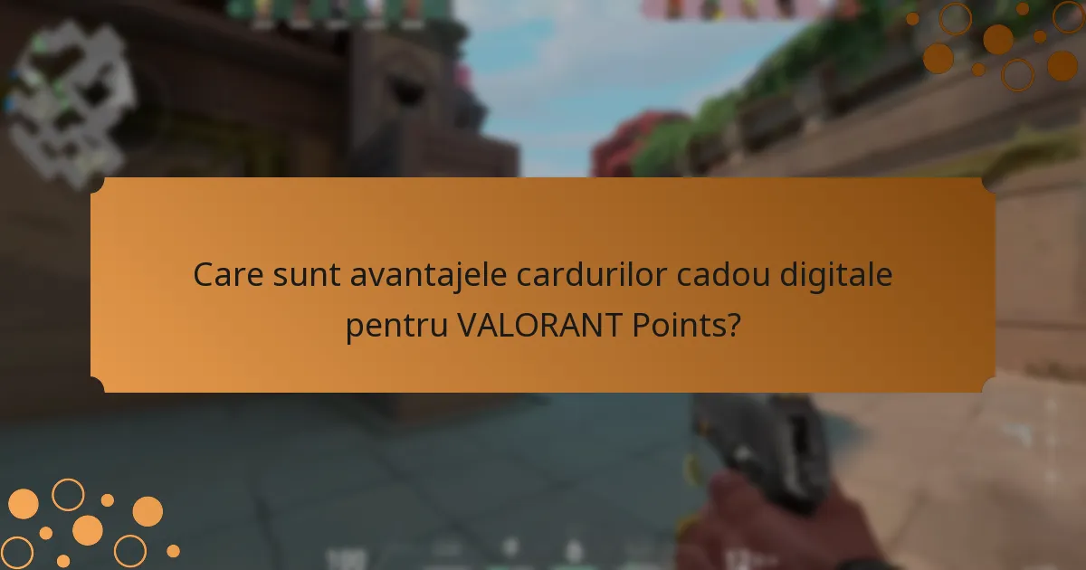 Care sunt avantajele cardurilor cadou digitale pentru VALORANT Points?