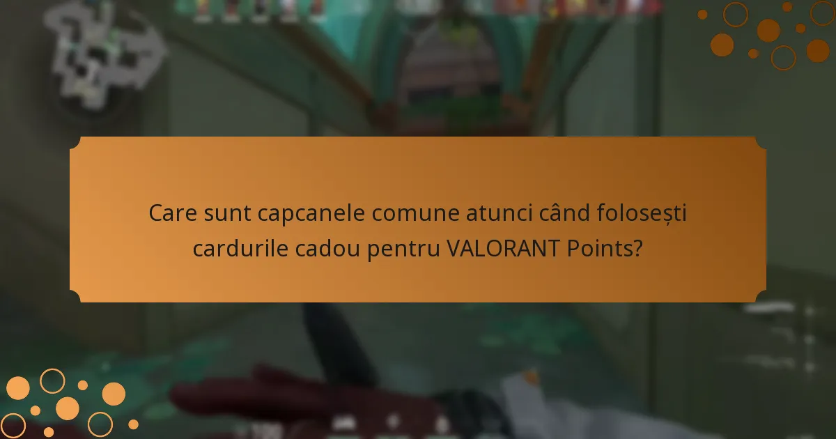 Care sunt capcanele comune atunci când folosești cardurile cadou pentru VALORANT Points?
