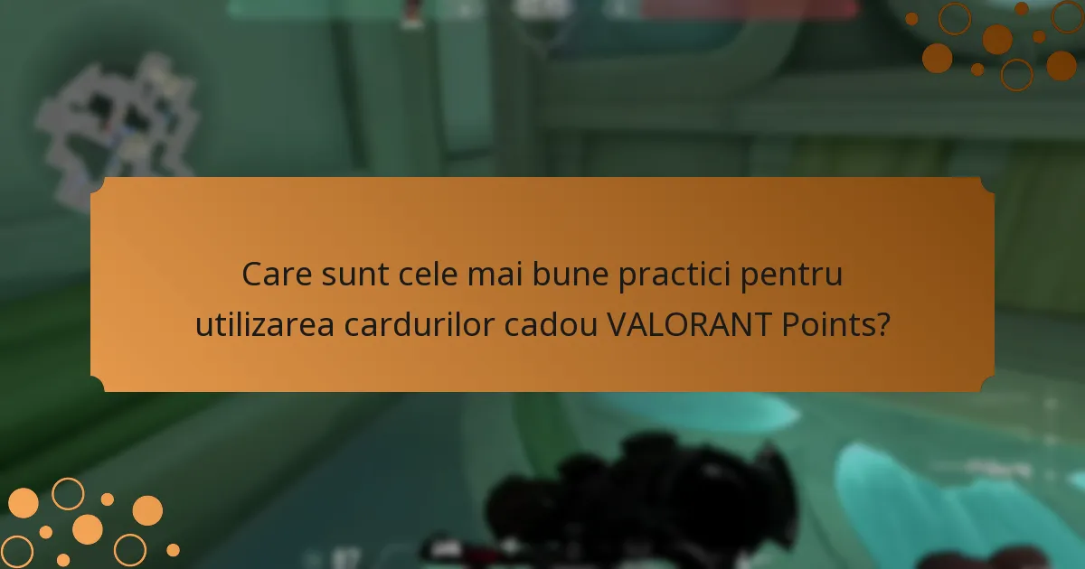 Care sunt cele mai bune practici pentru utilizarea cardurilor cadou VALORANT Points?