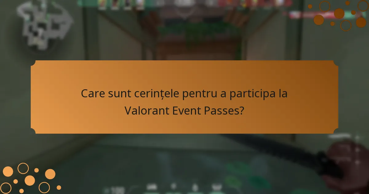 Care sunt cerințele pentru a participa la Valorant Event Passes?