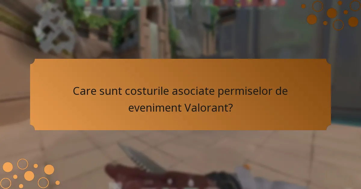 Care sunt costurile asociate permiselor de eveniment Valorant?