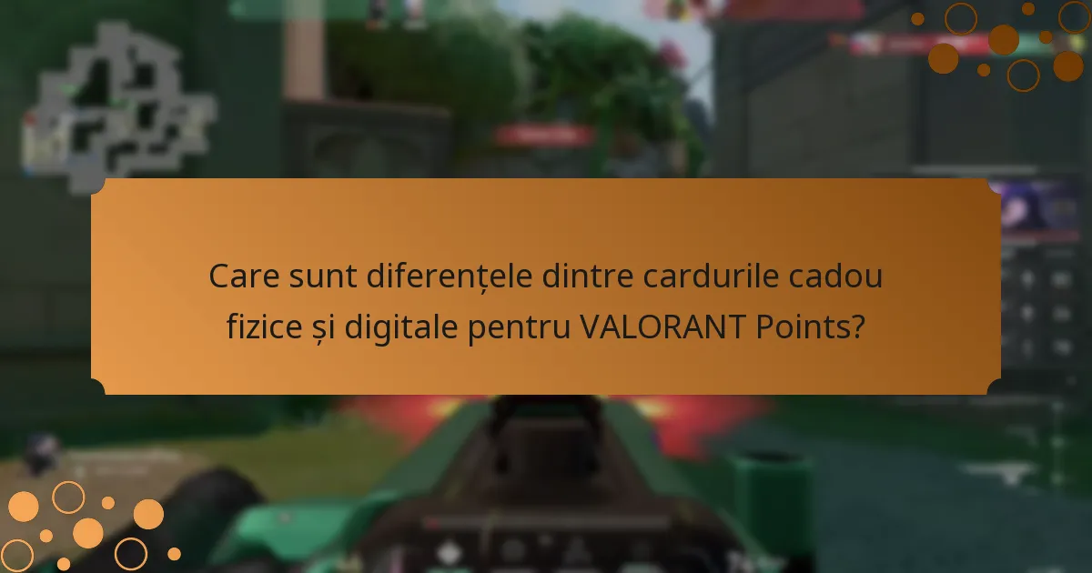 Care sunt diferențele dintre cardurile cadou fizice și digitale pentru VALORANT Points?