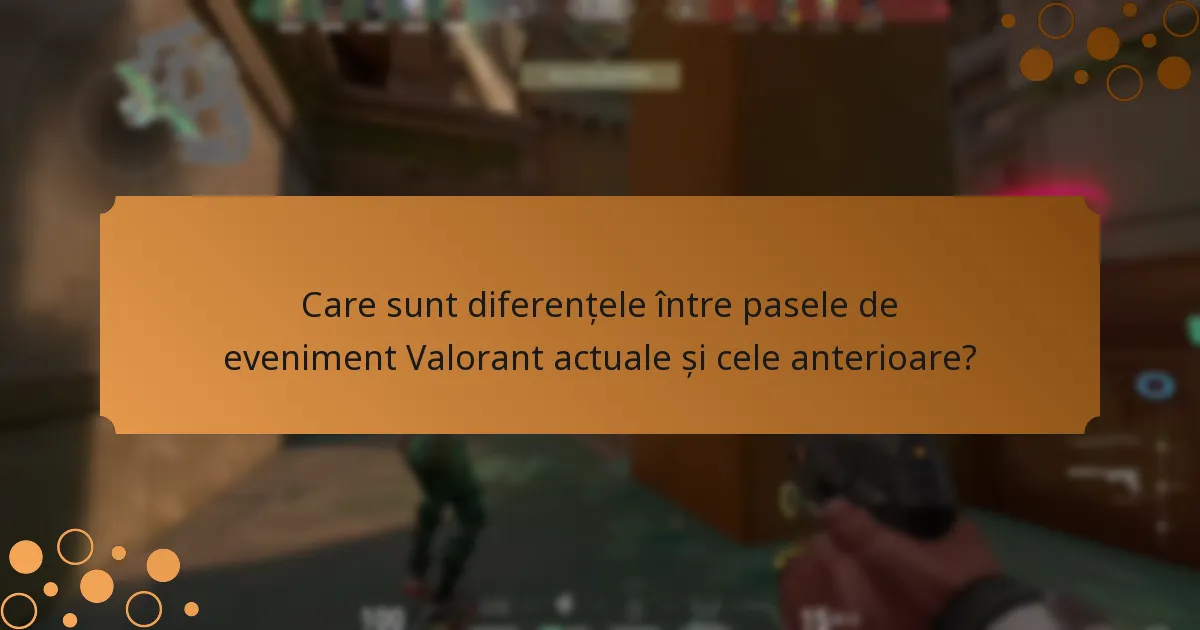 Care sunt diferențele între pasele de eveniment Valorant actuale și cele anterioare?