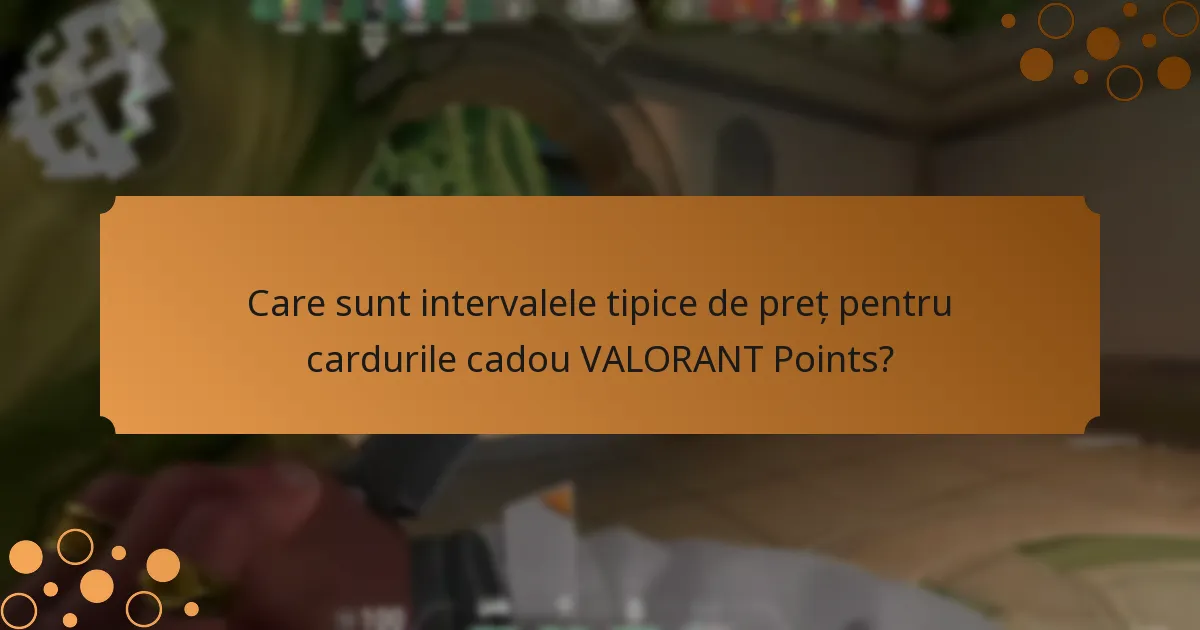 Care sunt intervalele tipice de preț pentru cardurile cadou VALORANT Points?