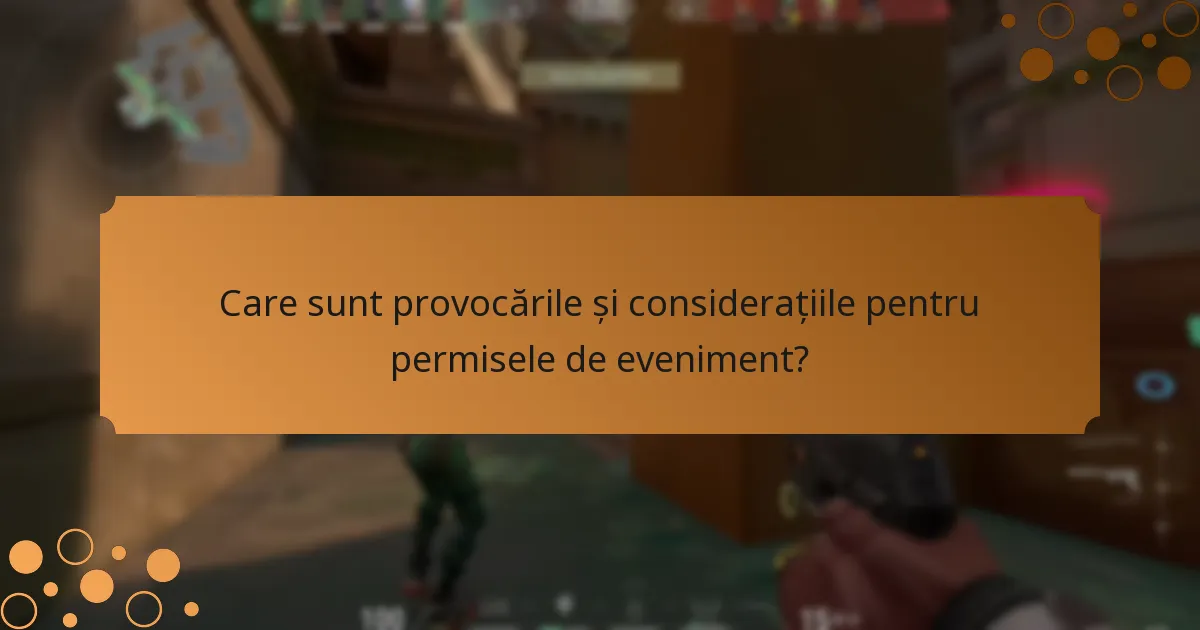 Care sunt provocările și considerațiile pentru permisele de eveniment?