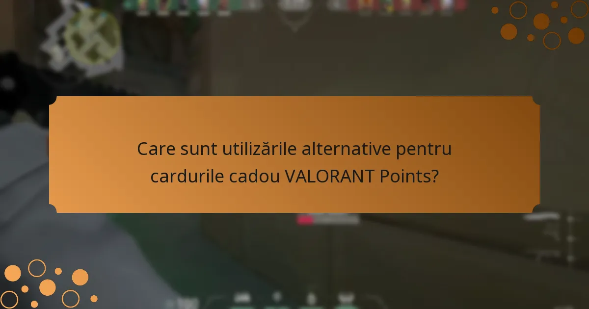 Care sunt utilizările alternative pentru cardurile cadou VALORANT Points?