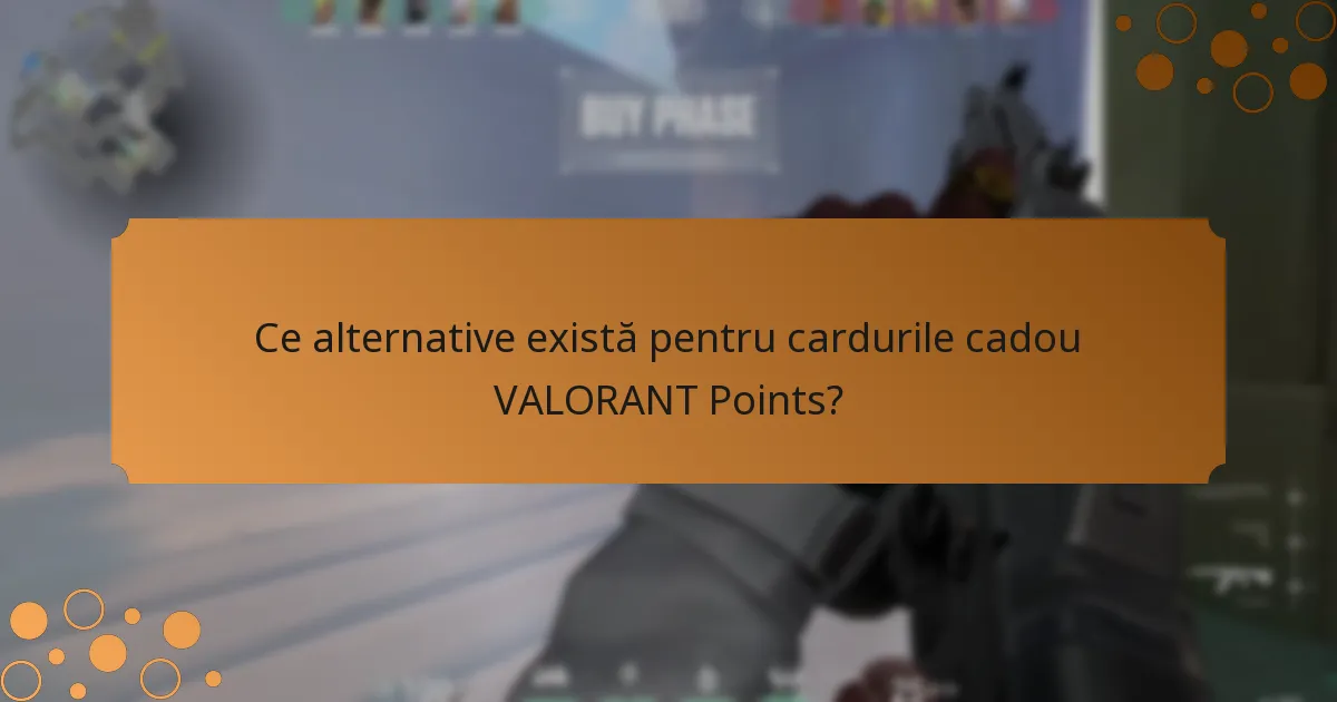 Ce alternative există pentru cardurile cadou VALORANT Points?