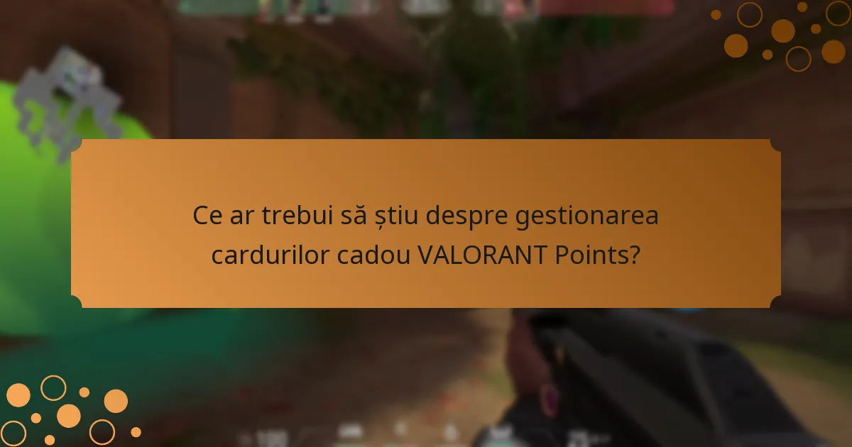 Ce ar trebui să știu despre gestionarea cardurilor cadou VALORANT Points?