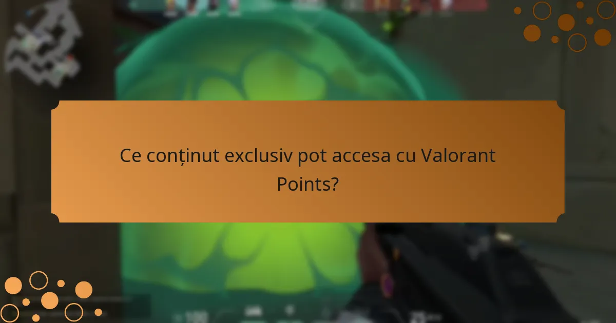 Ce conținut exclusiv pot accesa cu Valorant Points?
