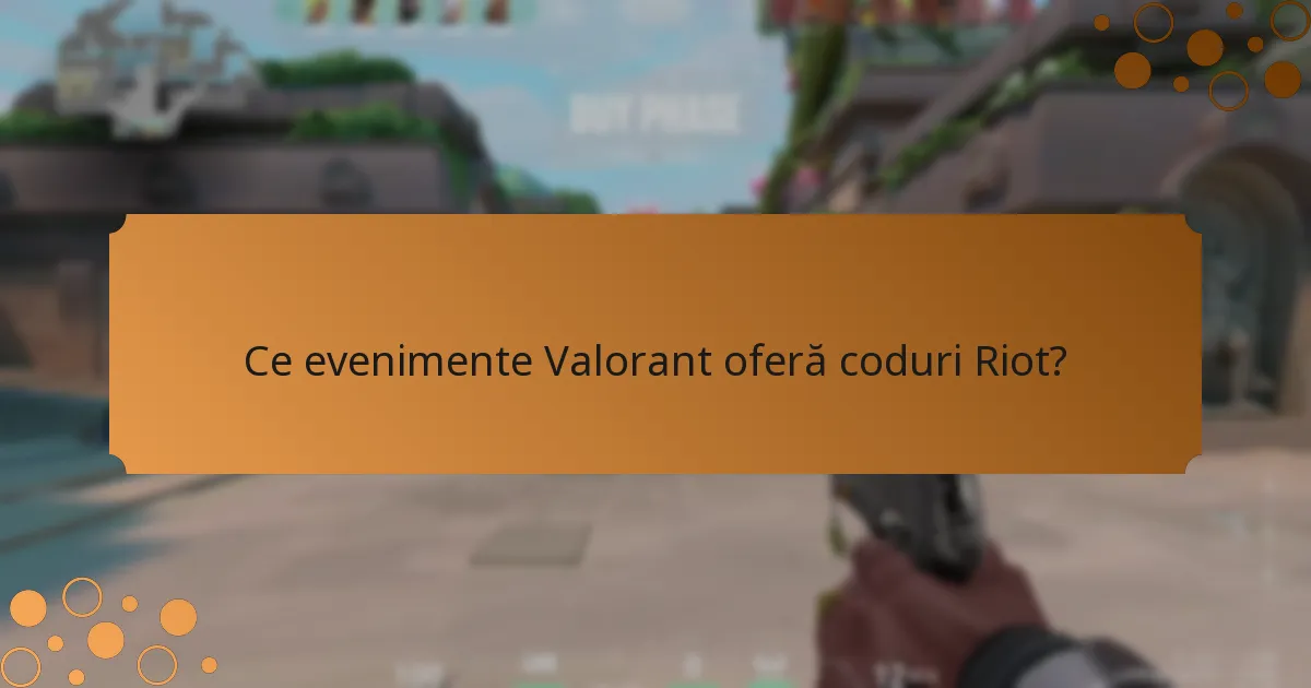 Ce evenimente Valorant oferă coduri Riot?
