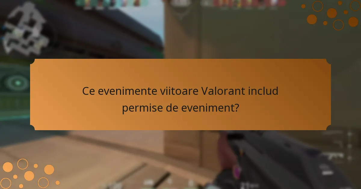 Ce evenimente viitoare Valorant includ permise de eveniment?