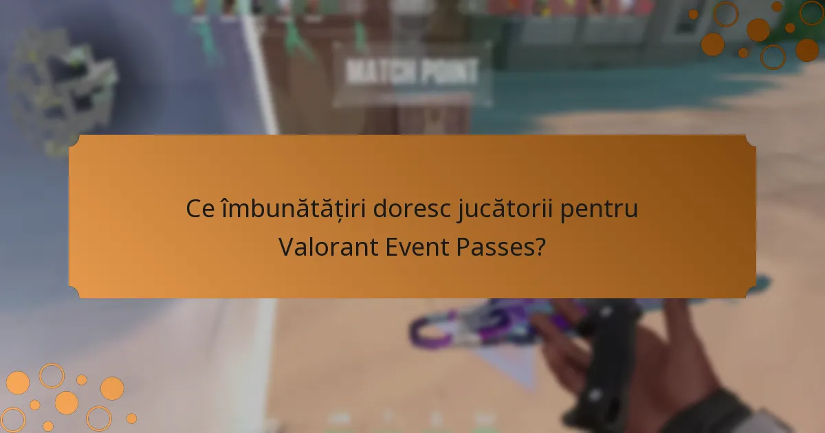 Ce îmbunătățiri doresc jucătorii pentru Valorant Event Passes?