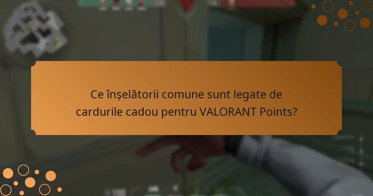 Ce înșelătorii comune sunt legate de cardurile cadou pentru VALORANT Points?