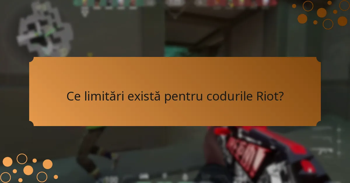 Ce limitări există pentru codurile Riot?