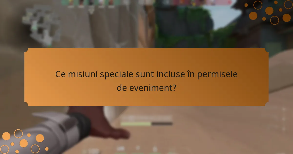 Ce misiuni speciale sunt incluse în permisele de eveniment?