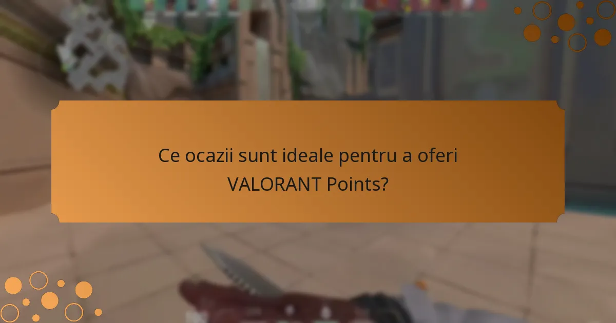 Ce ocazii sunt ideale pentru a oferi VALORANT Points?