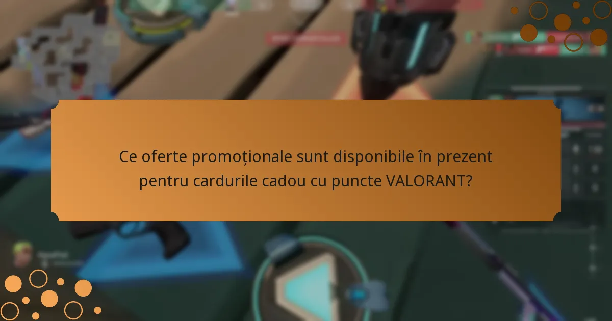 Ce oferte promoționale sunt disponibile în prezent pentru cardurile cadou cu puncte VALORANT?