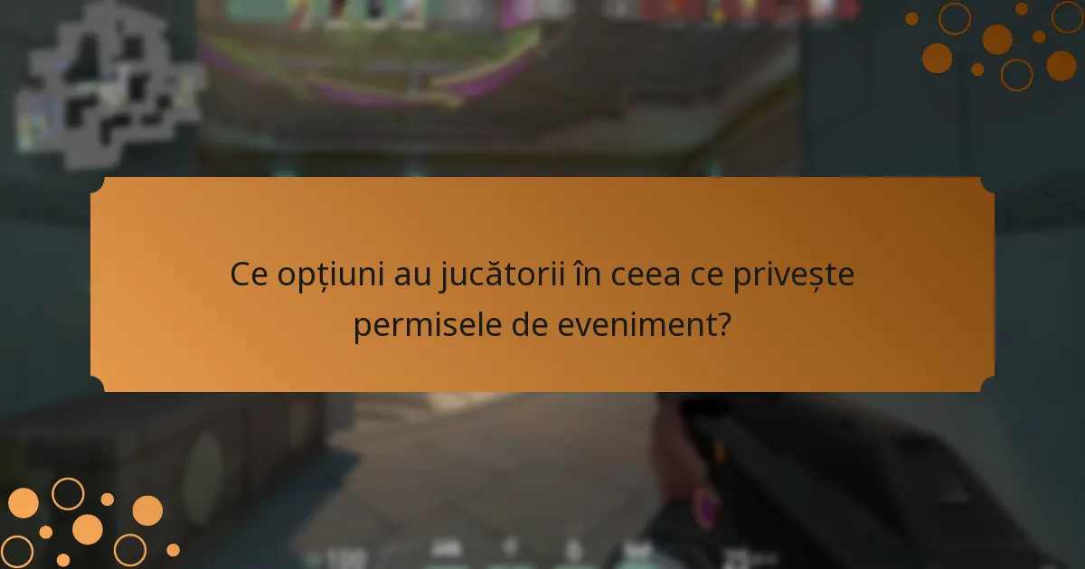 Ce opțiuni au jucătorii în ceea ce privește permisele de eveniment?