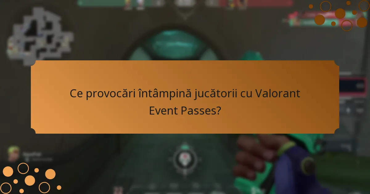 Ce provocări întâmpină jucătorii cu Valorant Event Passes?