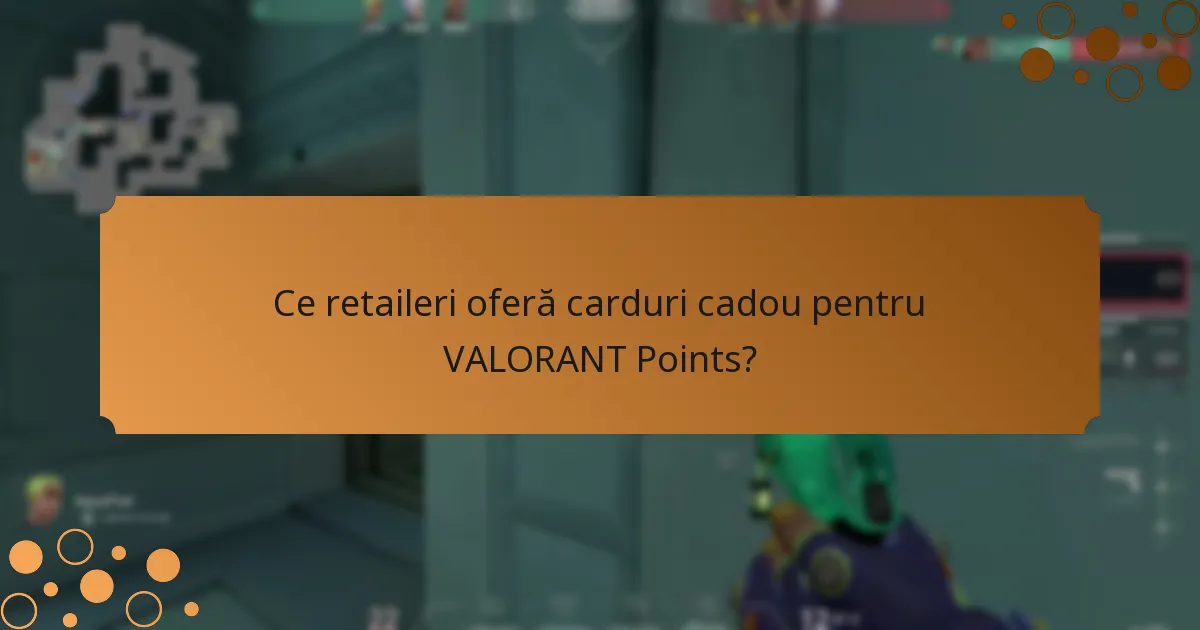 Ce retaileri oferă carduri cadou pentru VALORANT Points?