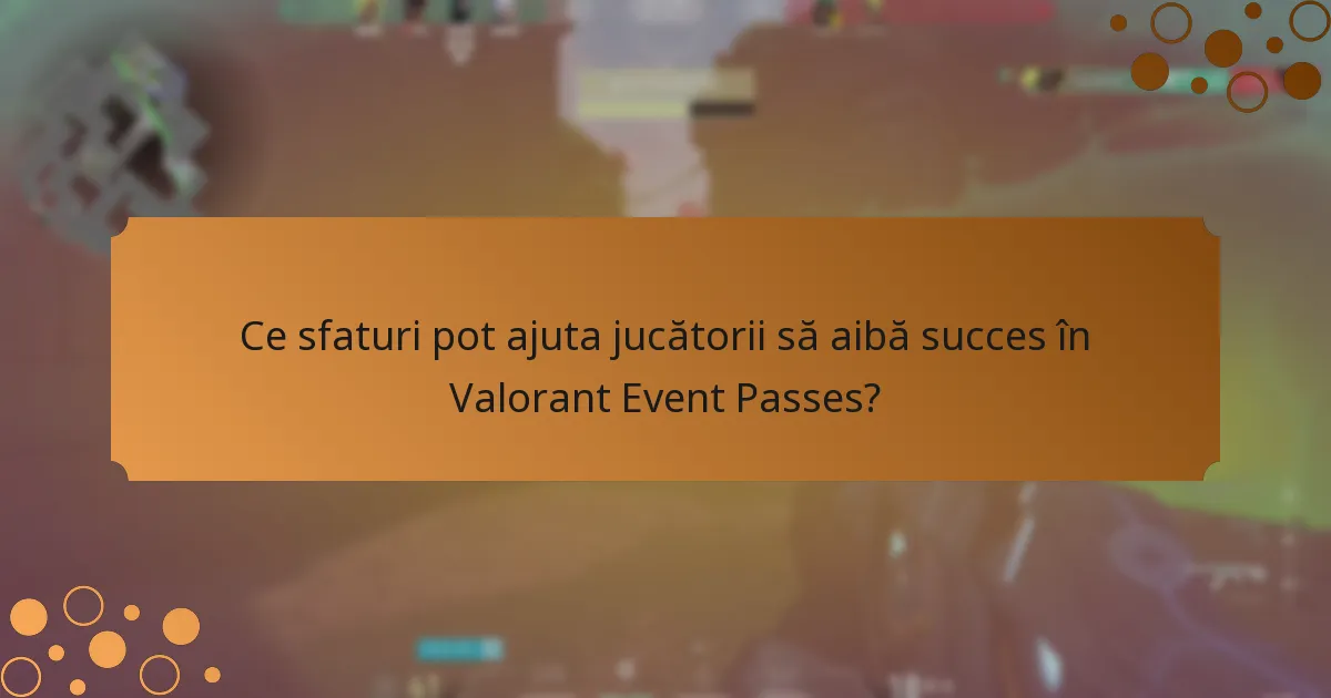 Ce sfaturi pot ajuta jucătorii să aibă succes în Valorant Event Passes?
