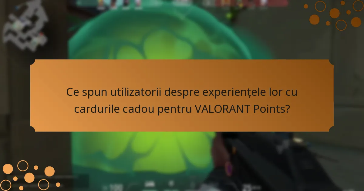 Ce spun utilizatorii despre experiențele lor cu cardurile cadou pentru VALORANT Points?