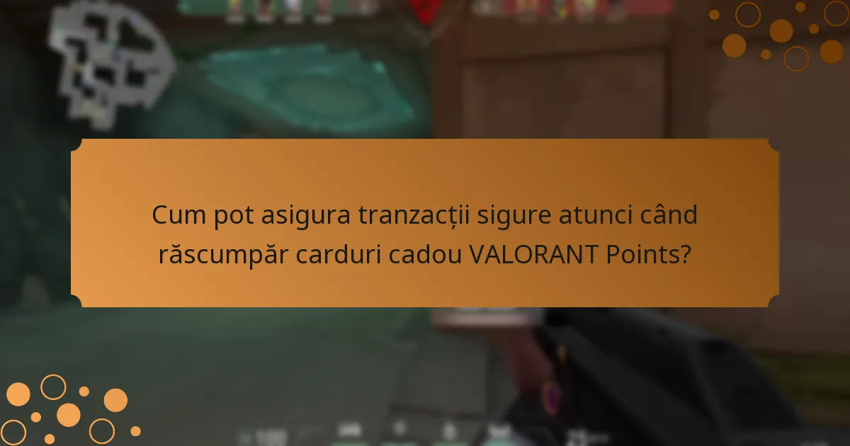 Cum pot asigura tranzacții sigure atunci când răscumpăr carduri cadou VALORANT Points?