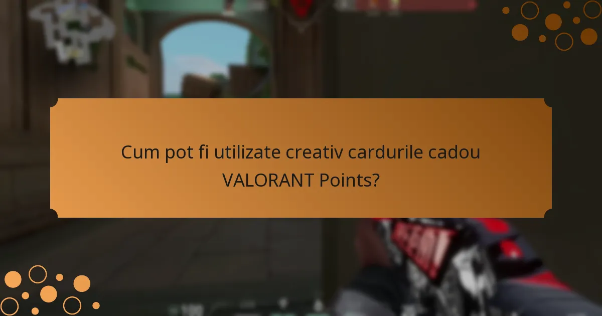 Cum pot fi utilizate creativ cardurile cadou VALORANT Points?