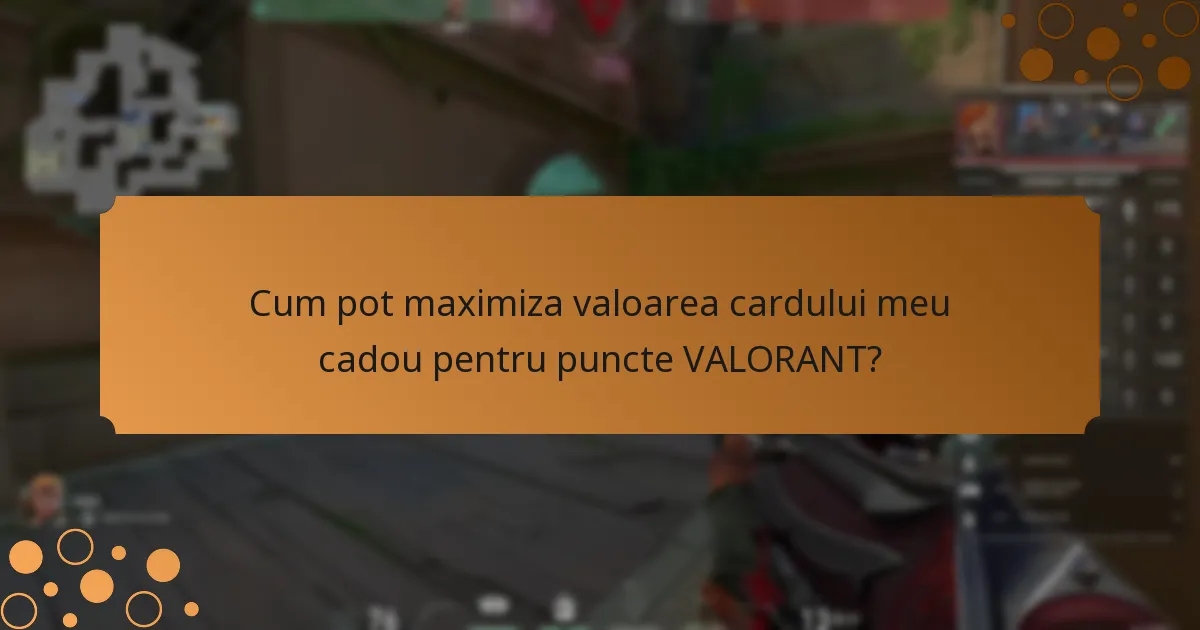 Cum pot maximiza valoarea cardului meu cadou pentru puncte VALORANT?