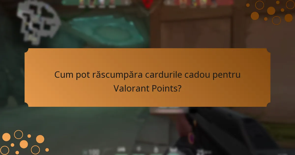 Cum pot răscumpăra cardurile cadou pentru Valorant Points?