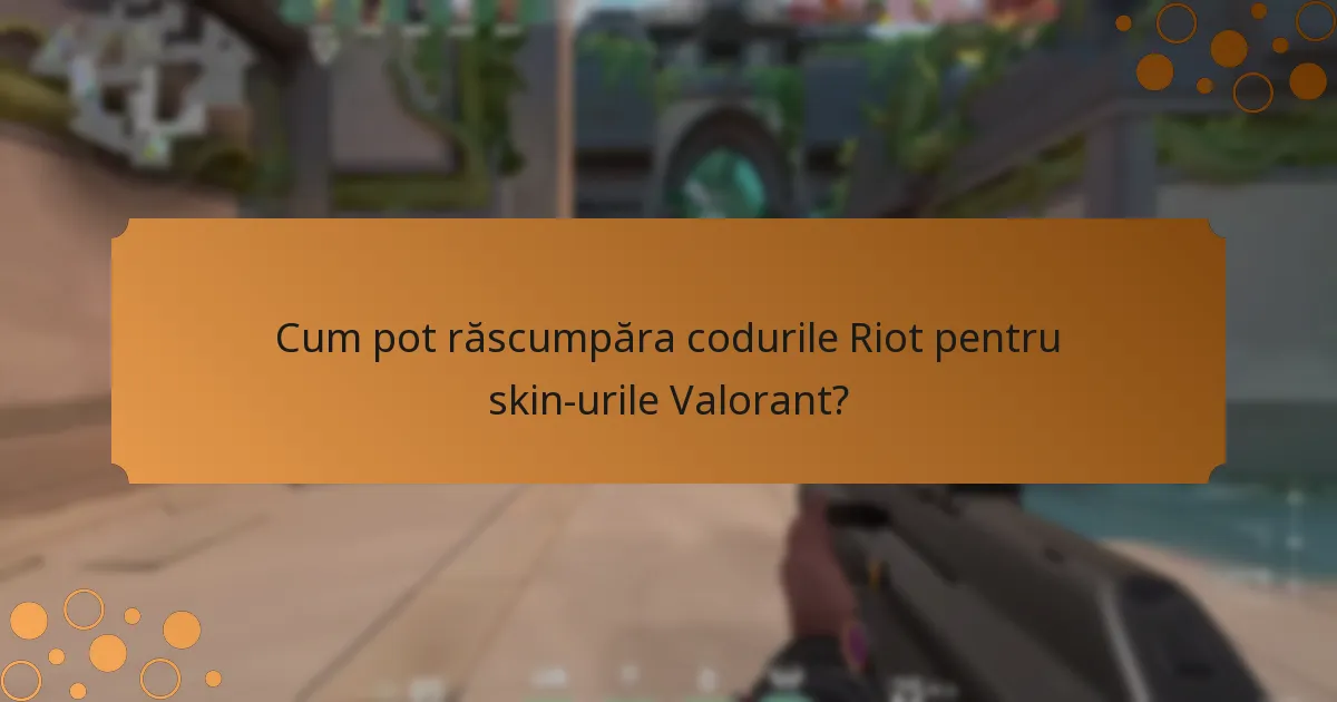 Cum pot răscumpăra codurile Riot pentru skin-urile Valorant?