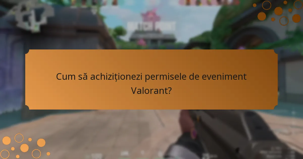 Cum să achiziționezi permisele de eveniment Valorant?