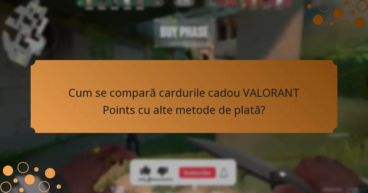 Cum se compară cardurile cadou VALORANT Points cu alte metode de plată?