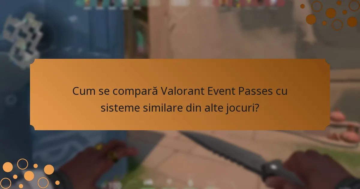 Cum se compară Valorant Event Passes cu sisteme similare din alte jocuri?