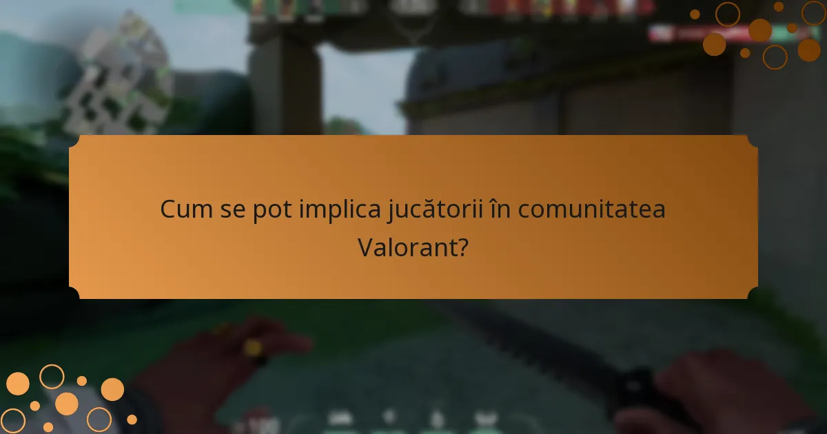 Cum se pot implica jucătorii în comunitatea Valorant?