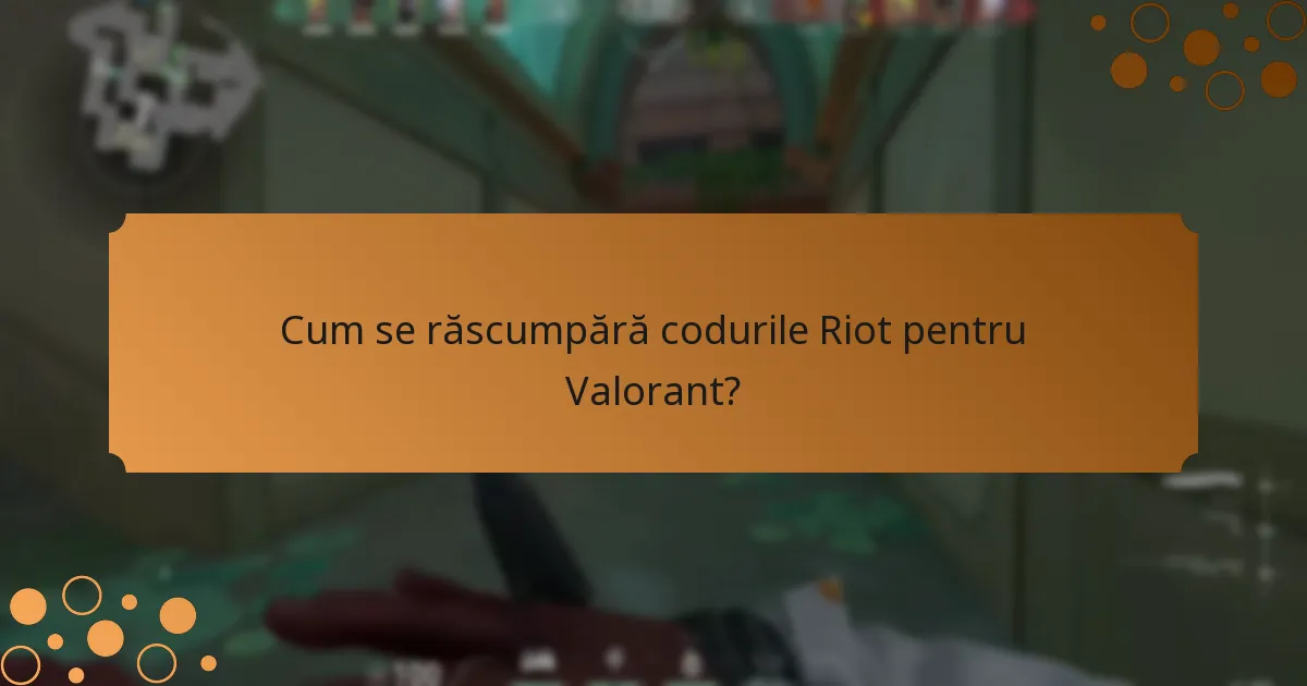 Cum se răscumpără codurile Riot pentru Valorant?