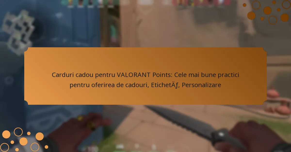 Carduri cadou pentru VALORANT Points: Cele mai bune practici pentru oferirea de cadouri, Etichetă, Personalizare