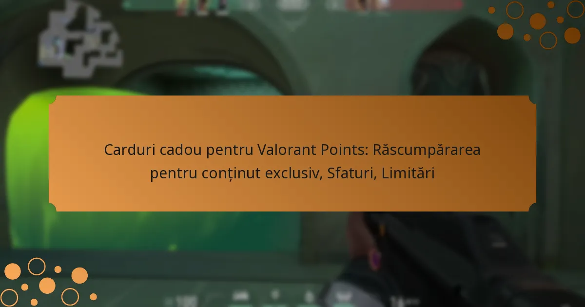 Carduri cadou pentru Valorant Points: Răscumpărarea pentru conținut exclusiv, Sfaturi, Limitări