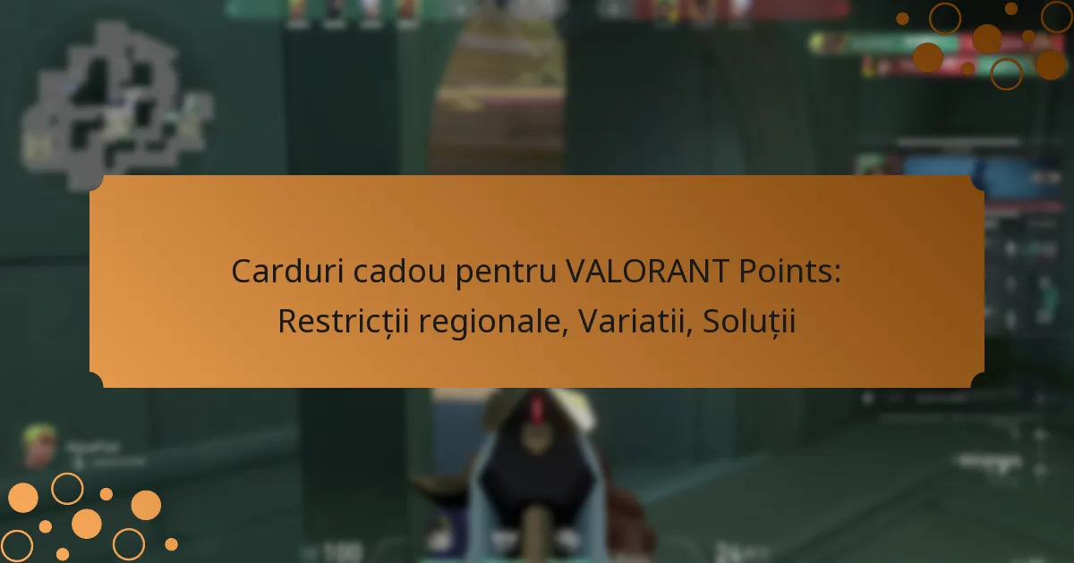 Carduri cadou pentru VALORANT Points: Restricții regionale, Variatii, Soluții