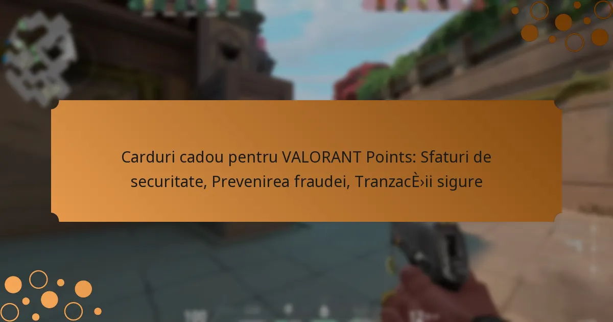 Carduri cadou pentru VALORANT Points: Sfaturi de securitate, Prevenirea fraudei, Tranzacții sigure