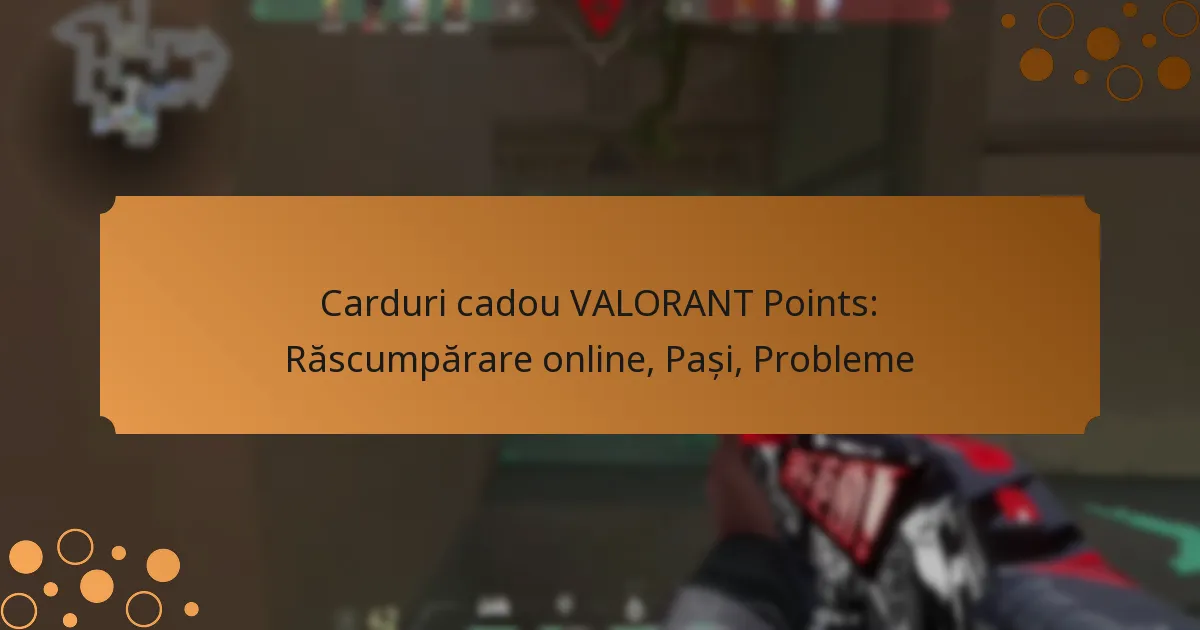 Carduri cadou VALORANT Points: Răscumpărare online, Pași, Probleme
