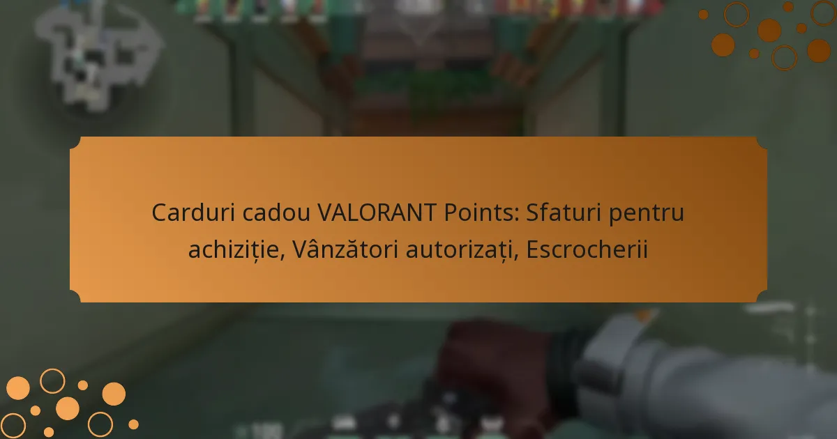 Carduri cadou VALORANT Points: Sfaturi pentru achiziție, Vânzători autorizați, Escrocherii