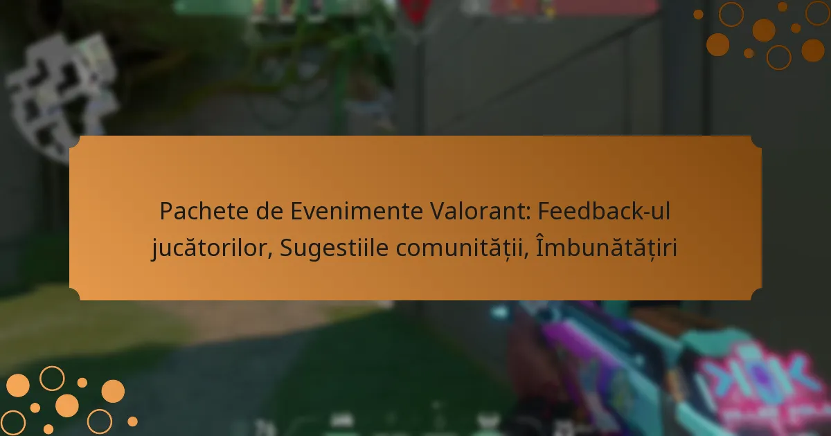 Pachete de Evenimente Valorant: Feedback-ul jucătorilor, Sugestiile comunității, Îmbunătățiri