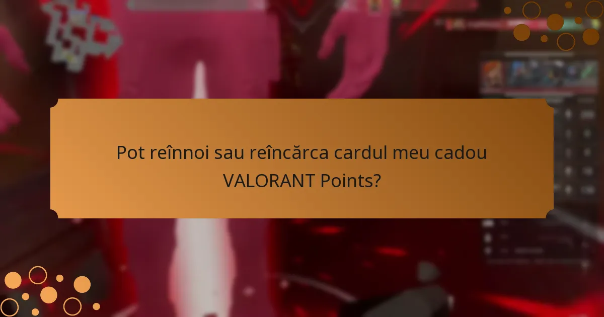 Pot reînnoi sau reîncărca cardul meu cadou VALORANT Points?
