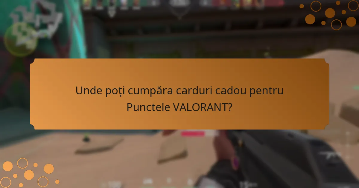 Unde poți cumpăra carduri cadou pentru Punctele VALORANT?